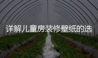 詳解兒童房裝修壁紙的選擇