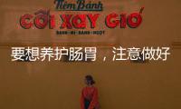 要想養護腸胃，注意做好這些事，或能有效的調理腸胃，需了解