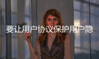 要讓用戶協議保護用戶隱私