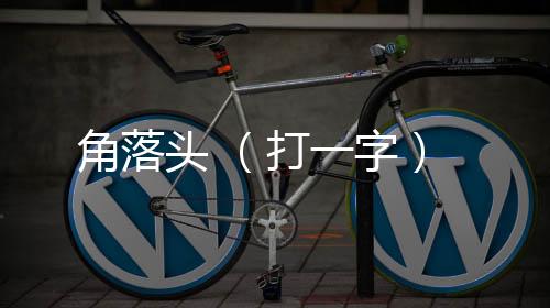 角落頭 (打一字)