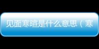 見面寒暄是什么意思（寒暄是什么意思）
