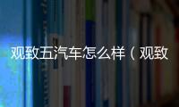 觀致五汽車怎么樣（觀致汽車觀致5質量怎么樣）