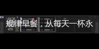 規律早餐，從每天一杯永和豆漿開始！【健康】風尚中國網
