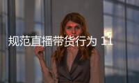 規范直播帶貨行為 11家相關企業被約談