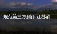 規范第三方測評 江蘇消保委解讀《第三方測評工作指南》團體標準