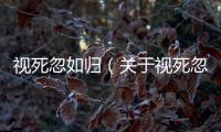視死忽如歸（關于視死忽如歸的基本情況說明介紹）