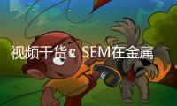 視頻干貨：SEM在金屬材料中的應用 – 材料牛