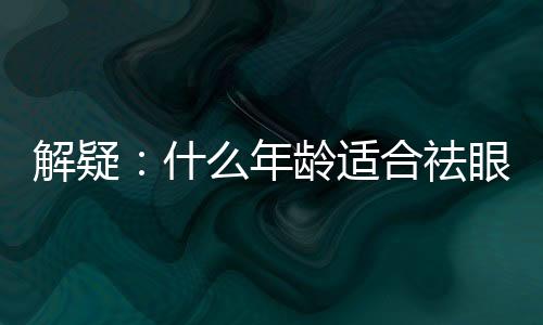 解疑：什么年齡適合祛眼袋？