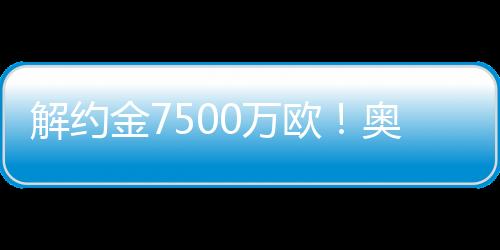 解約金7500萬歐！奧斯梅恩身價(jià)降至7000萬，賽季30場(chǎng)26球曼聯(lián)覬覦