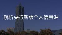 解析央行新版個人信用講演：親 你能夠清白了