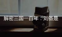 解密三國一百年：劉備是梟雄還是奸雄？