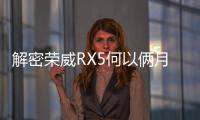 解密榮威RX5何以倆月訂單破5萬？