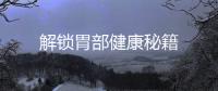 解鎖胃部健康秘籍