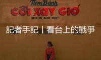 記者手記丨看臺上的戰爭