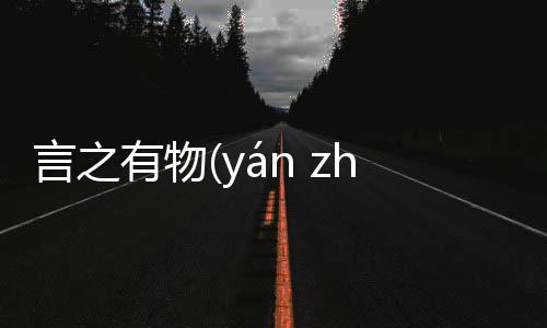 言之有物(yán zhī yǒu wù)為什么會(huì)上熱搜?