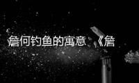 詹何釣魚的寓意  《詹何釣魚》的寓意是什么