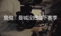 詹?。郝菦]把握下賽季能否參加歐冠，布萊頓至少有3次反超機會