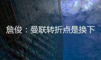 詹俊：曼聯轉折點是換下拉什福德，連續低級失誤的奧納納令人擔心