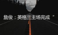 詹俊：英格蘭主場完成“甜蜜復仇” 意大利“玄冥二老”后繼無人