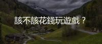 該不該花錢玩遊戲？