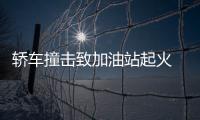 轎車撞擊致加油站起火 員工38秒生死營救