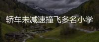 轎車未減速撞飛多名小學生 多人受傷被送醫