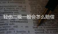 輕傷二級一般會怎么賠償（輕傷二級一般會怎么判）