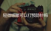 輕微咳嗽可以打預防針嗎