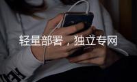 輕量部署，獨(dú)立專網(wǎng)
