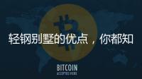 輕鋼別墅的優(yōu)點，你都知道多少？