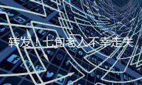 轉(zhuǎn)發(fā)！七旬老人不幸走失 請大家留意下