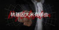 轉基因大米有哪些
