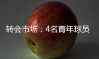 轉會市場：4名青年球員正式加盟