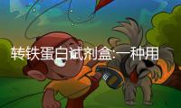 轉鐵蛋白試劑盒:一種用于檢測人體內轉鐵蛋白的工具