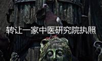 轉(zhuǎn)讓一家中醫(yī)研究院執(zhí)照中醫(yī)養(yǎng)生研究院轉(zhuǎn)讓
