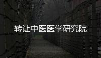 轉讓中醫醫學研究院