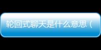 輪回式聊天是什么意思（輪回在聊天中什么意思）