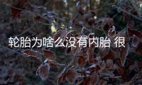 輪胎為啥么沒有內胎 很多老司機都不知道！
