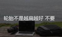 輪胎不是越扁越好 不要奢望改完后變超跑