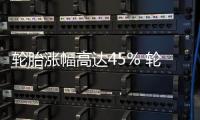 輪胎漲幅高達45% 輪胎人還扛得住嗎？