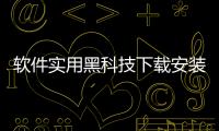 軟件實用黑科技下載安裝手機版包括軟件實用黑科技下載安裝的詳細情況