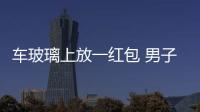 車玻璃上放一紅包 男子打開看是違停罰單 官方回應(yīng)