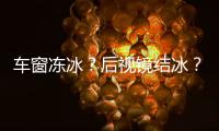 車窗凍冰？后視鏡結冰？莫愁 接招！