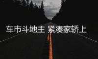 車市斗地主 緊湊家轎上演王牌對王牌