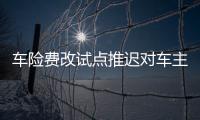 車險費改試點推遲對車主有什么影響