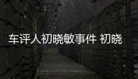 車評人初曉敏事件 初曉敏出軌著名車手床照遭曝光
