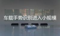 車載手勢識別進入小規模量產前夜