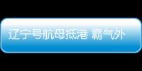 遼寧號航母抵港 霸氣外觀引矚目的五款車