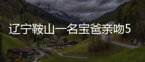 遼寧鞍山一名寶爸親吻5個月大的寶寶時臉上纏著保鮮膜