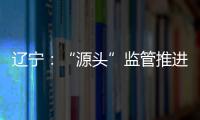 遼寧：“源頭”監管推進特殊食品企業落實主體責任